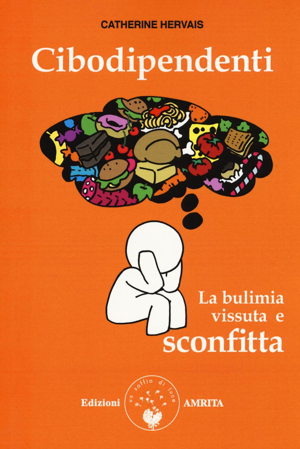 Cibodipendenti. La bulimia vissuta e sconfitta