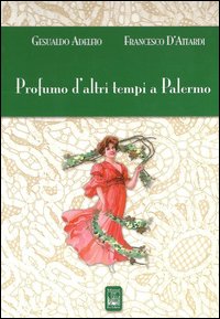 Profumo d'altri tempi a Palermo. Ediz. illustrata