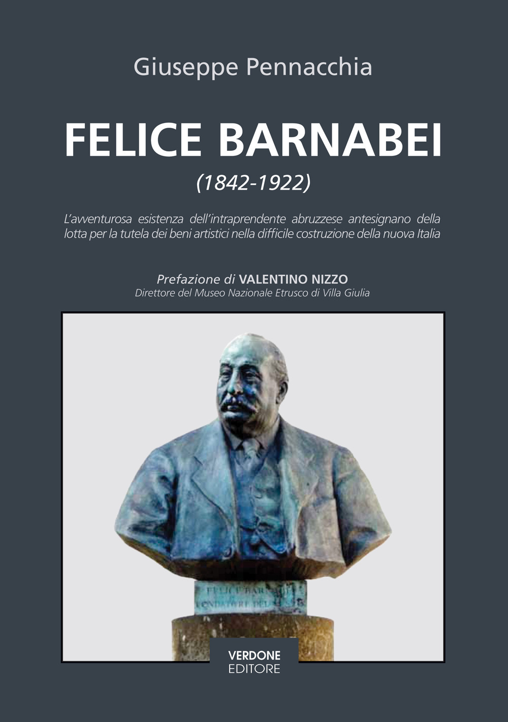 Felice Barnabei (1842-1922). L'avventurosa esistenza dell'intraprendente abruzzese antesignano della lotta per la tutela dei beni artistici nella difficile costruzione della nuova Italia. Nuova ediz.