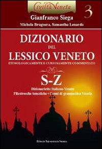 Dizionario del lessico veneto etimologicamente e curiosamente commentato. Vol. 3: S-Z