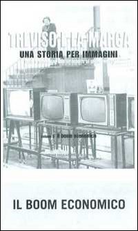 Treviso e la Marca. Una storia per immagini. Ediz. illustrata. Vol. 5: Il boom economico