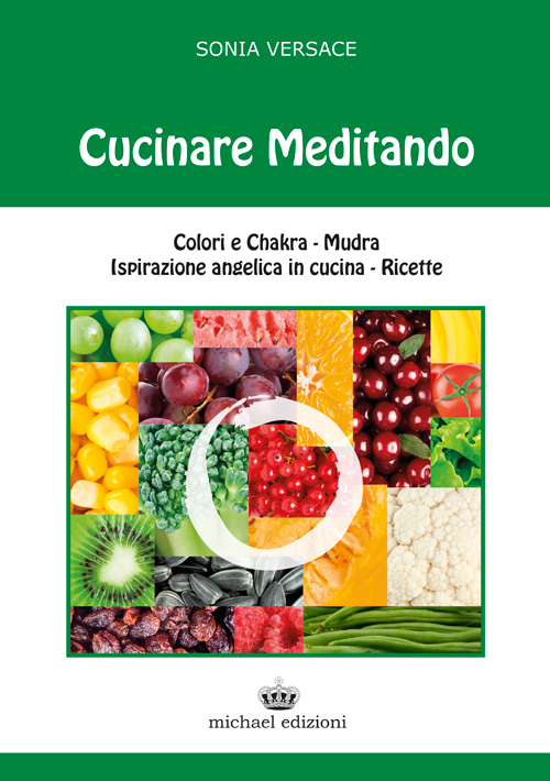 Cucinare meditando. Colori e chakra. Mudra. Ispirazione angelica in cucina. Ricette