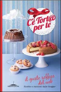 C'è tort@ per te. Il gusto soffice del web. Ricette e racconti dalle blogger