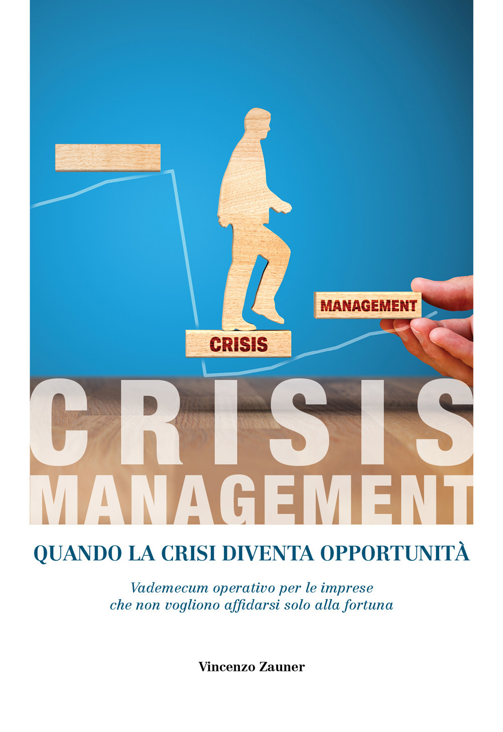 Crisis management. Quando la crisi diventa opportunità. Vademecum operativo per le imprese che non vogliono affidarsi solo alla fortuna