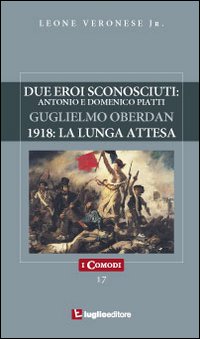 Due eroi sconosciuti. Antonio e Domenico Piatti. Guglielmo Oberdan. 1918: la lunga attesa