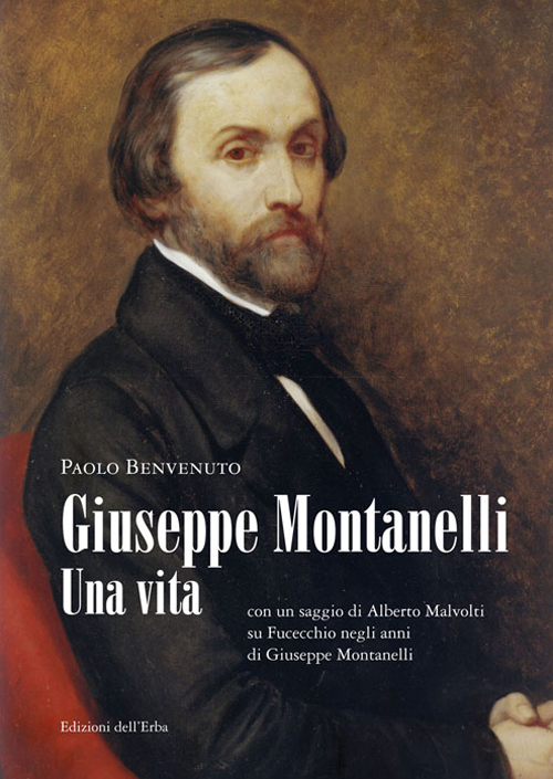 Giuseppe Montanelli. Una vita (con un saggio di Alberto Malvolti su Fucecchio negli anni di Giuseppe Montanelli)