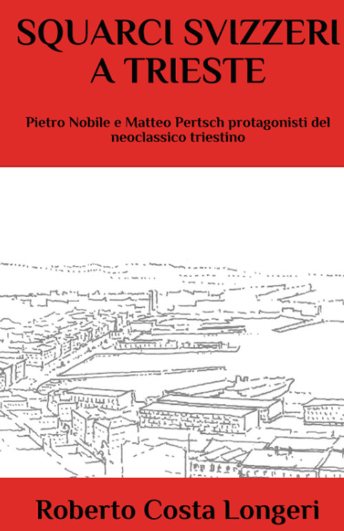 Squarci svizzeri a Trieste. Pietro Nobile e Matteo Pertsch protagonisti del neoclassico triestino