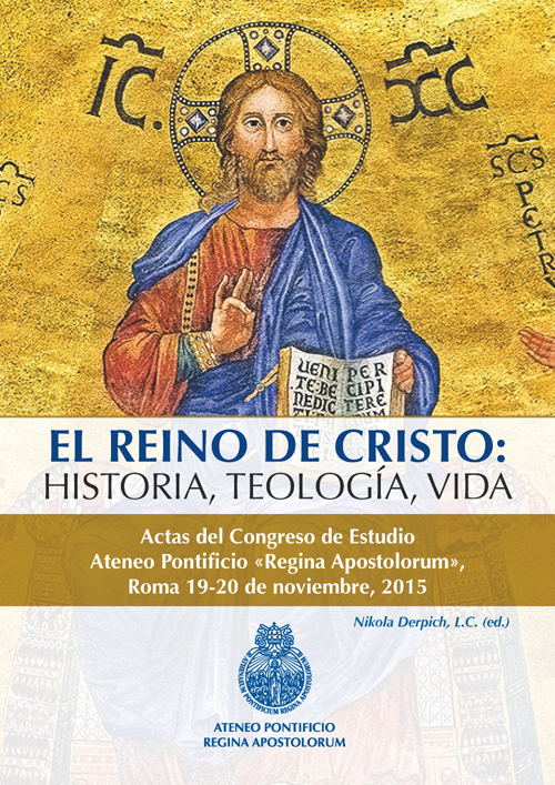 El Reino de Cristo. Historia, teologia, vida. Actas del Congreso de estudio Ateneo Pontificio «Regina Apostolorum» (Roma, 19-20 novembre 2015)