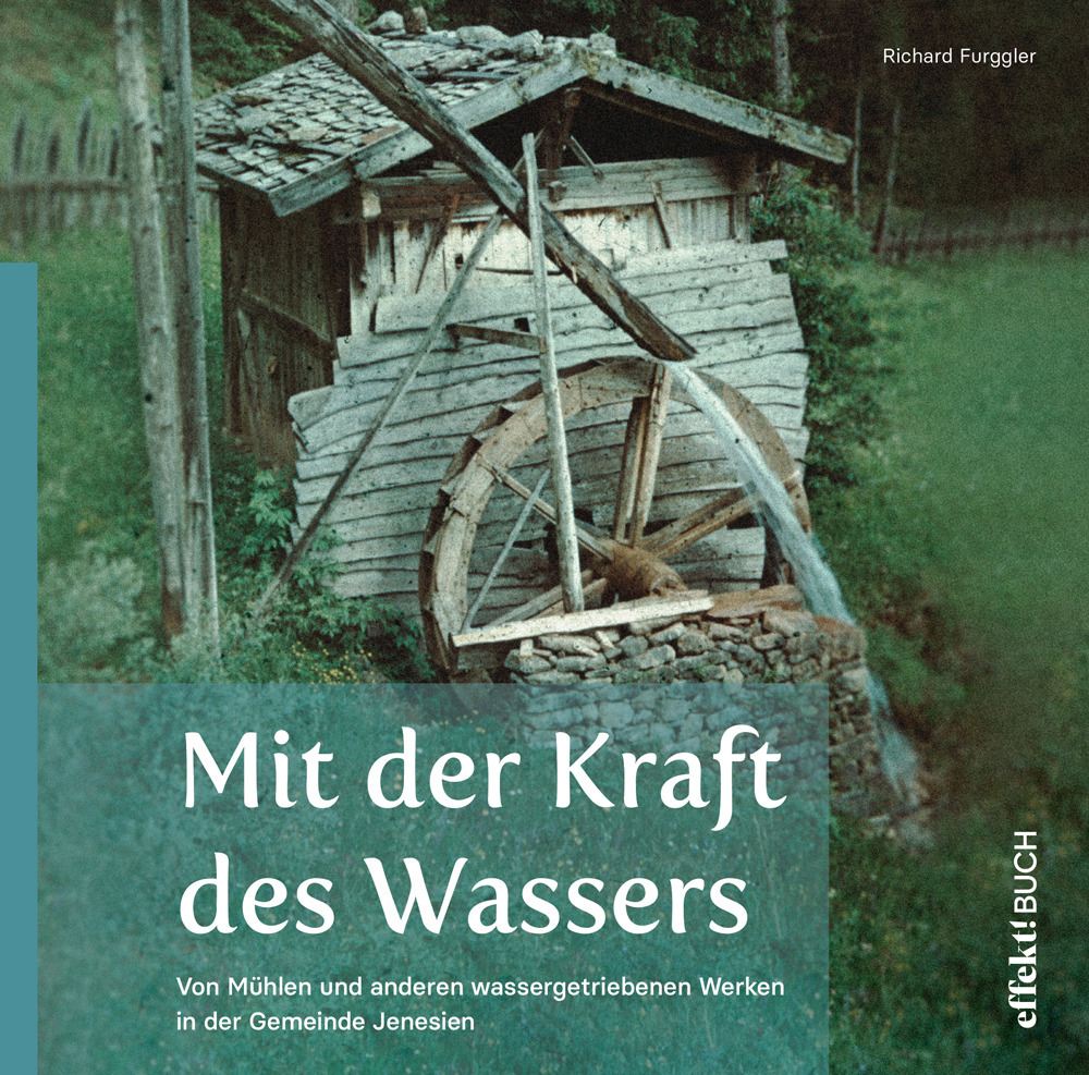 Mit der Kraft des Wassers. Von Mühlen und anderen wassergetriebenen Werken in der Gemeinde Jenesien