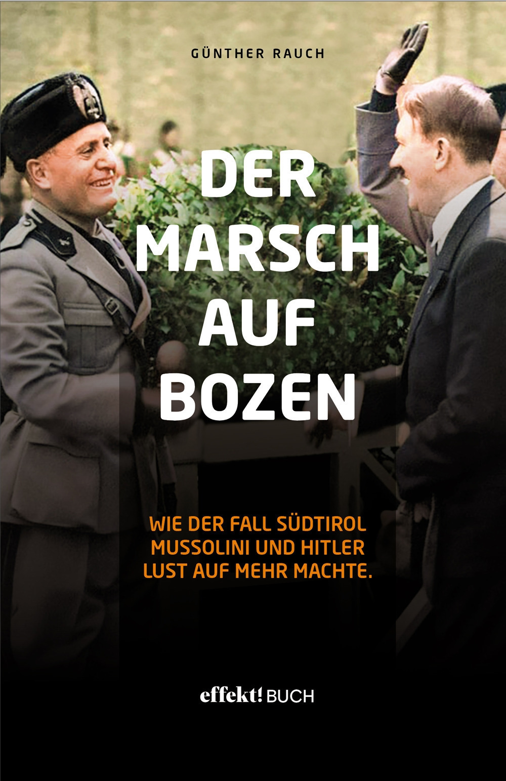 Der Marsch auf Bozen. Wie der Fall Südtirol Mussolini und Hitler Lust auf mehr machte