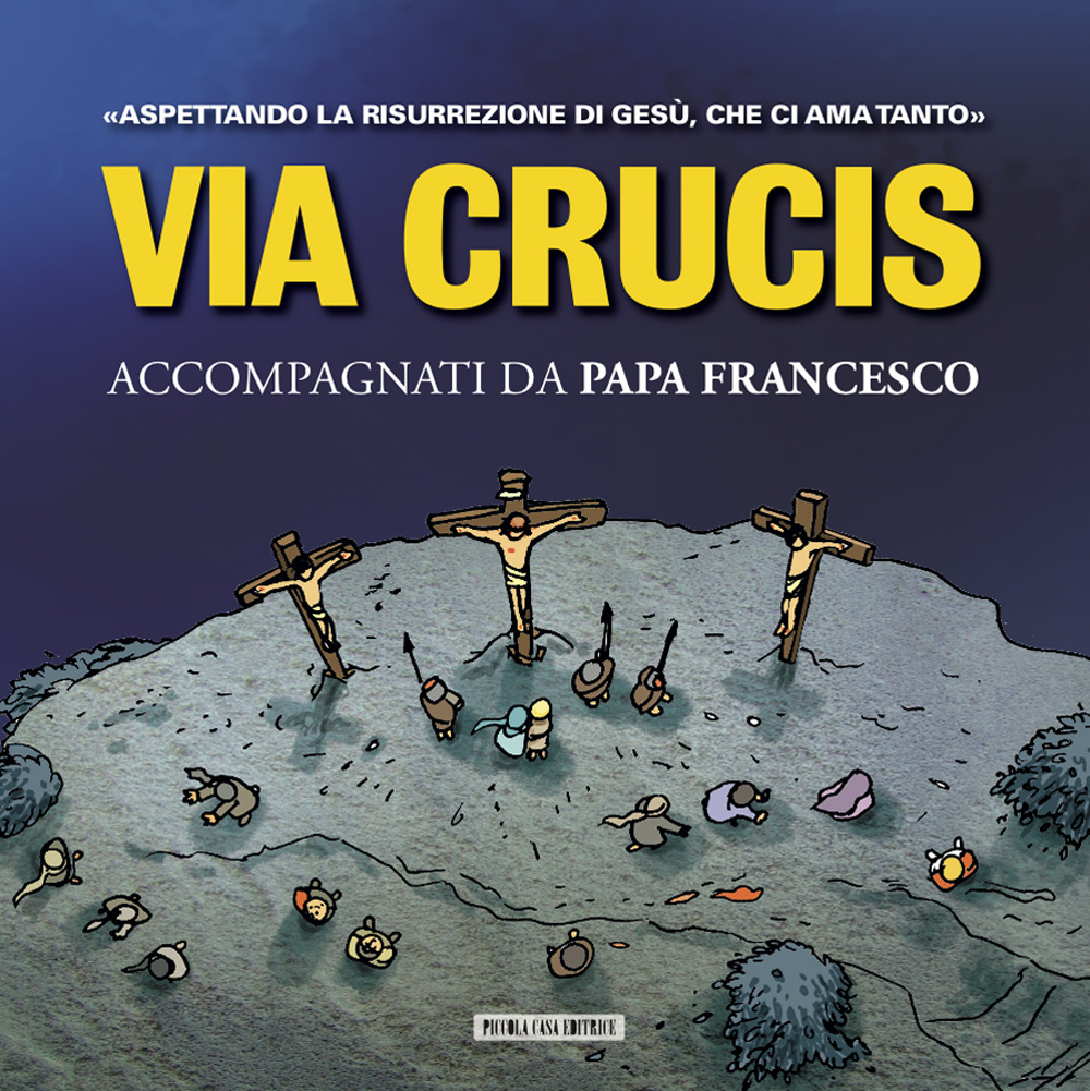 Via Crucis. Accompagnati da papa Francesco. Aspettando la risurrezione di Gesù, che ci ha amato tanto