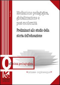 Mediazione pedagogica, globalizzazione e postmodernità. Preliminari allo studio della storia dell'educazione