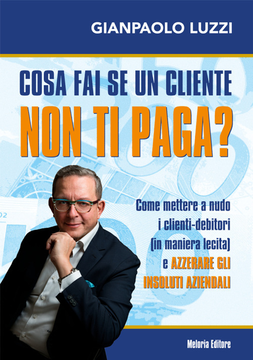 Cosa fai se un cliente non ti paga? Come mettere a nudo i clienti-debitori (in maniera lecita) e azzerare gli insoluti aziendali