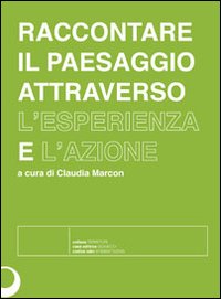 Raccontare il paesaggio attraverso l'esperienza e l'azione. Con DVD