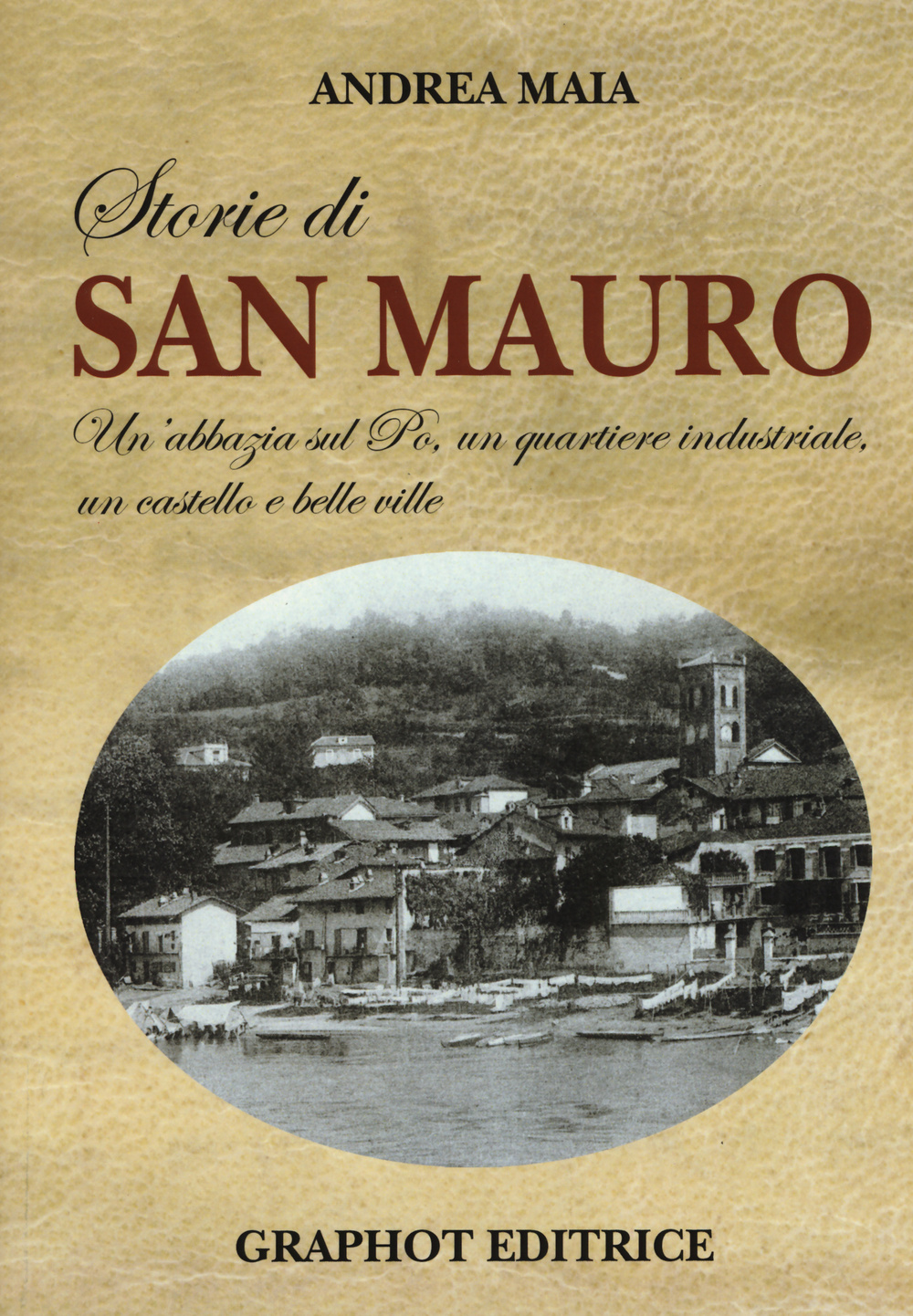 Storie di san Mauro. Un'abbazia sul Po, un quartiere industriale, un castello e belle ville