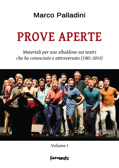 Prove aperte. Materiali per uno zibaldone sui teatri che ho conosciuto e attraversato (1981-2015). Vol. 1