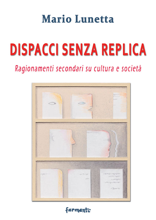 Dispacci senza replica. Ragionamenti secondari su cultura e società