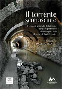 Il torrente sconosciuto. Il percorso completo dell'Aposa e delle sue pertinenze dalle sorgenti sino al ventre della città e oltre