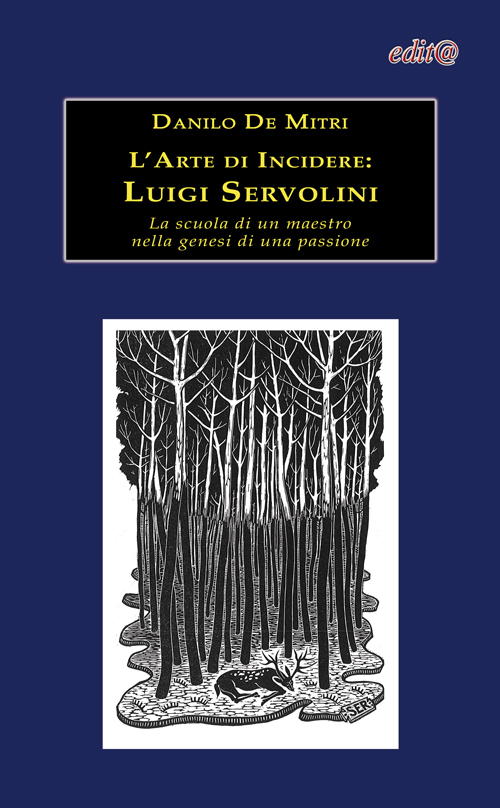 L'arte di incidere. Luigi Servolini. La scuola di un maestro nella genesi di una passione. Ediz. illustrata