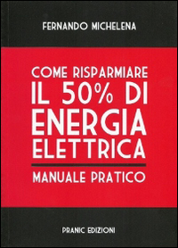 Come risparmiare il 50 per cento di energia elettrica. Manuale pratico