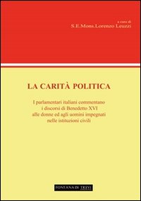 La carità politica. I parlamentari italiani commentano i discorsi di Benedetto XVI alle donne ed agli uomini impegnati nelle istituzioni civili