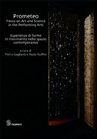 Prometeo. Focus on art and science in the performing arts-Esperienze di forme in movimento nello spazio contemporaneo. Ediz. bilingue