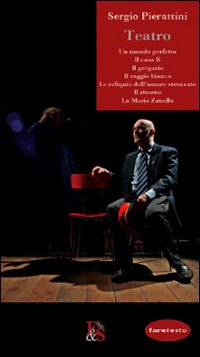 Teatro: Un mondo perfetto-Il caso K-Il gregario-Il raggio bianco-Le reliquie dell'amore strozzato-Il ritorno-La Maria Zanella