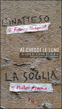 Ai chiodi le lune. «L'inatteso» di Fabrice Melquiot. «La soglia» di Michel Azama