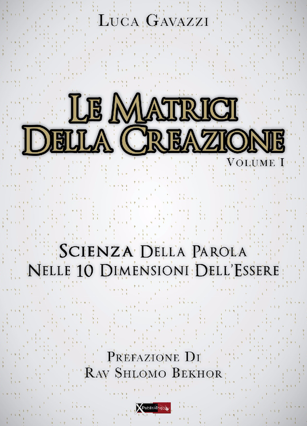 Le matrici della creazione. Vol. 1: Scienza della parola nelle 10 dimensioni dell'essere