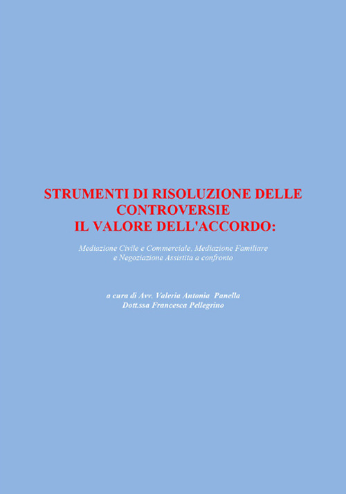 Strumenti di risoluzione delle controversie: il valore dell'accordo. Mediazione civile e commerciale, mediazione familiare e negoziazione assistita a confronto. Nuova ediz.