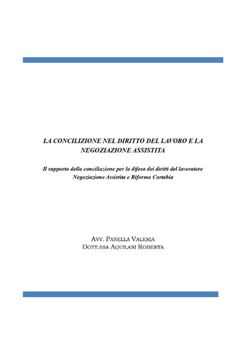 La conciliazione nel diritto del lavoro e la negoziazione assistita. Il supporto della conciliazione per la difesa dei diritti del lavoratore. Negoziazione assistita e riforma Cartabia