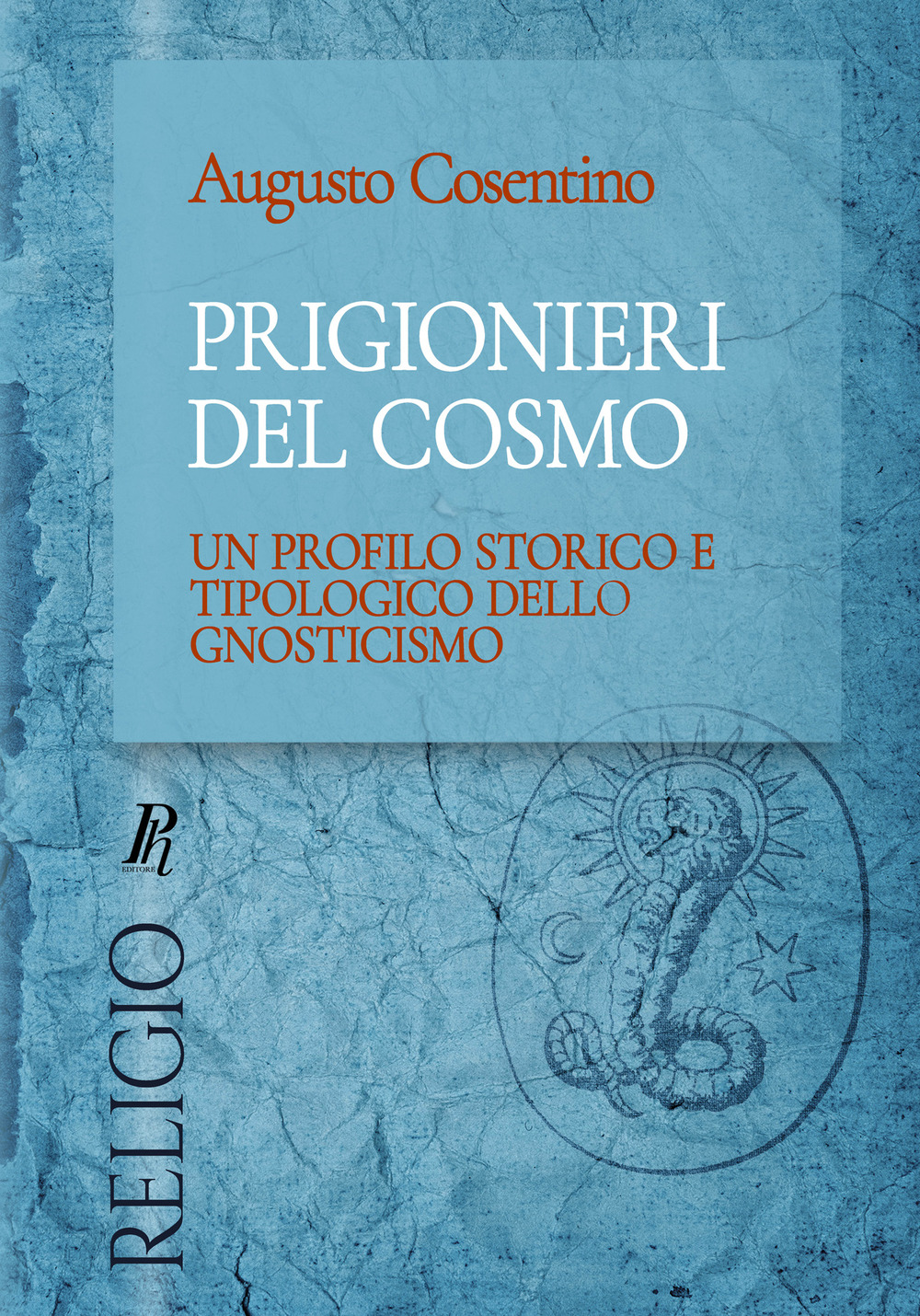 Prigionieri del cosmo. Un profilo storico e tipologico dello gnosticismo. Ediz. integrale