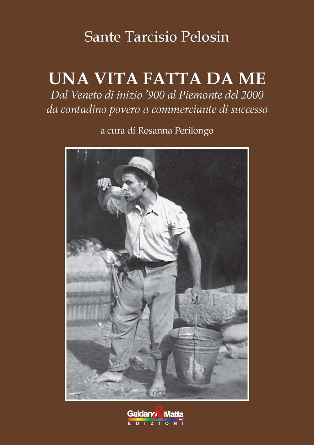 Una vita fatta da me. Dal Veneto di inizio '900 al Piemonte del 2000 da contadino povero a commerciante di successo