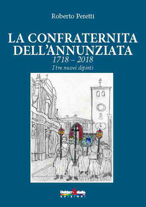 La confraternita dell'annunziata. 1718-2018 i tre nuovi dipinti. Ediz. italiana, francese e spagnola