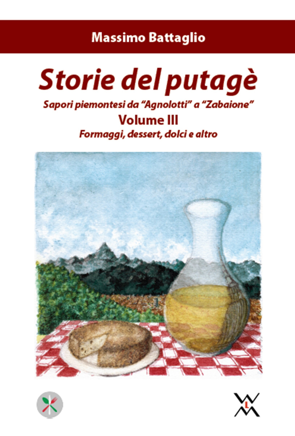 Storie del putagè. Sapori piemontesi da «agnolotti» a «zabaione». Vol. 3: Formaggi, dessert, dolci e altro