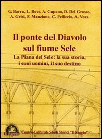 Il ponte del diavolo sul fiume Sele. La piana del Sele. La sua storia, i suoi uomini, il suo destino