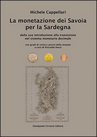 La monetazione dei Savoia per la Sardegna. Dalla sua introduzione alla transizione nel sistema monetario decimale...