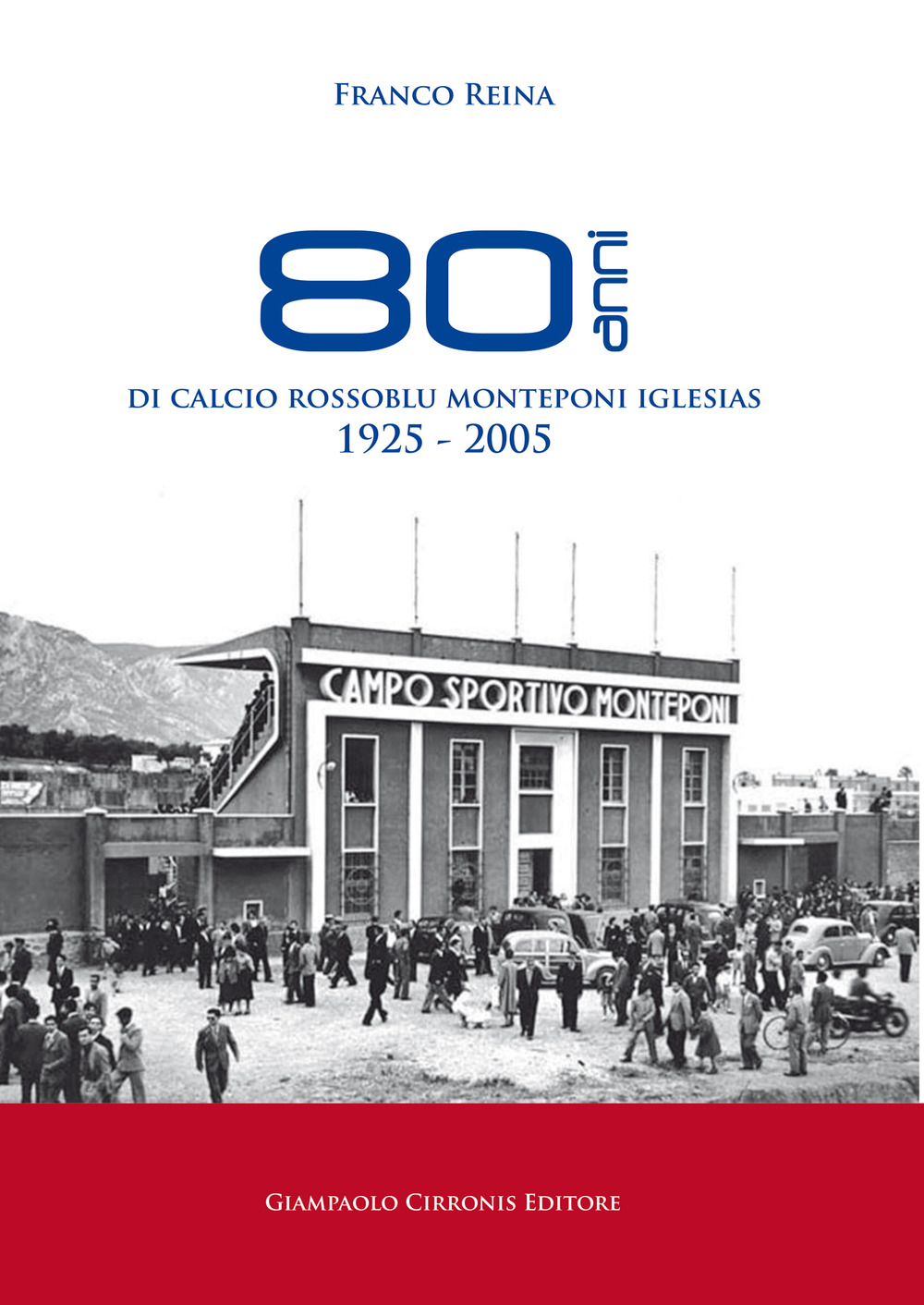 80 anni di calcio rossoblu Monteponi Iglesias 1925-2005. Ediz. illustrata