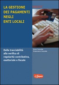 La gestione dei pagamenti negli enti locali. Dalla tracciabilità alla verifica di regolarità contributiva, esattoriale e fiscale