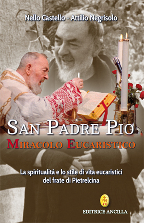 San Padre Pio miracolo eucaristico. La spiritualità e lo stile di vita eucaristici del frate di Pietrelcina