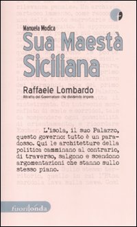 Sua maestà siciliana. Raffaele Lombardo. Ritratto del governatore che dividendo impera