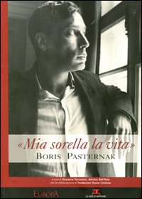 «Mia sorella la vita». Boris Pasternak. Catalogo della mostra. Ediz. illustrata