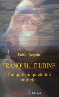 Tranquillitudine. Tranquille inquietudini oniriche