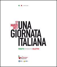 17 marzo 2011. Una giornata italiana. Mostre locali. Catalogo della mostra. Ediz. illustrata