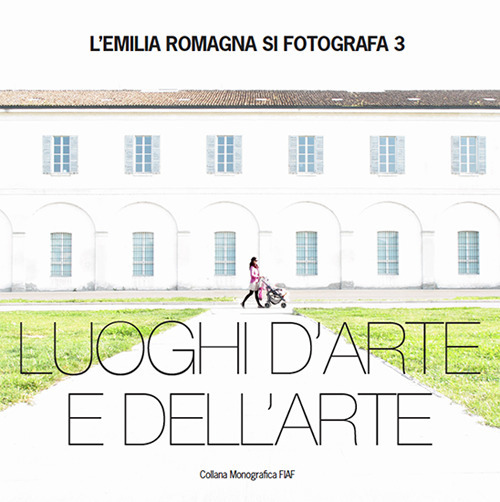 L'Emila Romagna si fotografa. Luoghi d'arte e dell'arte. Vol. 3