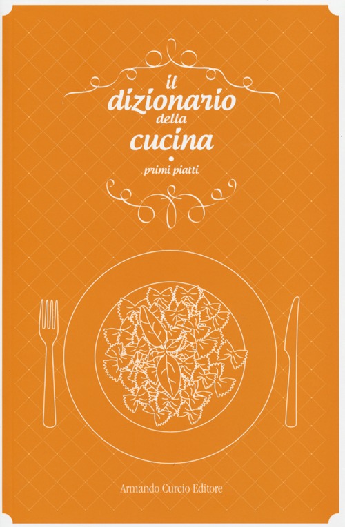 Il dizionario della cucina. Primi piatti