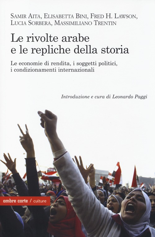 Le rivolte arabe e le repliche della storia. Le economie di rendita, i soggetti politici, i condizionamenti internazionali