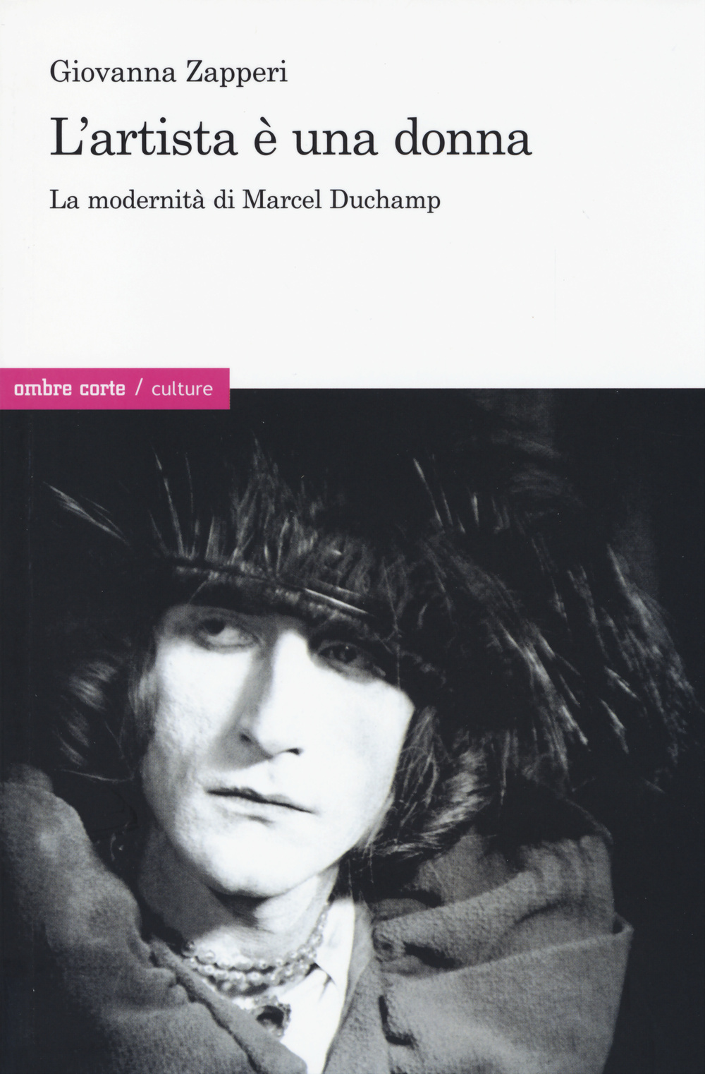 L'artista è una donna. La modernità di Marcel Duchamp