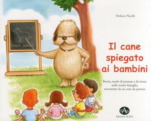 Il cane spiegato ai bambini. Storia, modo di pensare e di vivere nelle nostre famiglie, raccontate da un cane da pastore