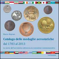 Catalogo delle medaglie aerostatiche dal 1783 al 2013. La storia aerostatica attraverso la coniazione commemorativa. Ediz. illustrata